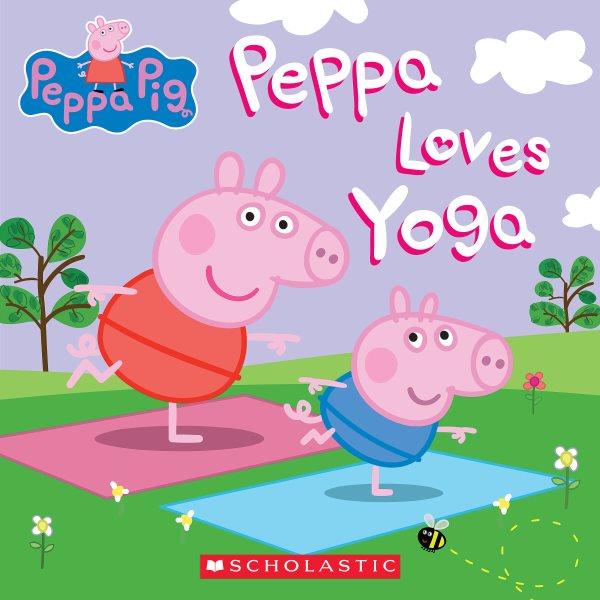 Peppa loves yoga / adapted by Lauren Holowaty.