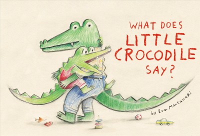 What does little crocodile say? / Eva Montanari.