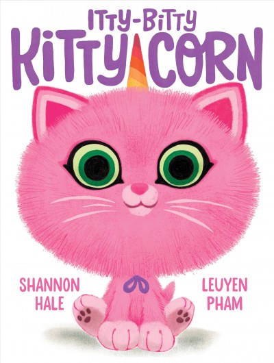 Itty-bitty kitty-corn [electronic resource] / Shannon Hale & LeUyen Pham.
