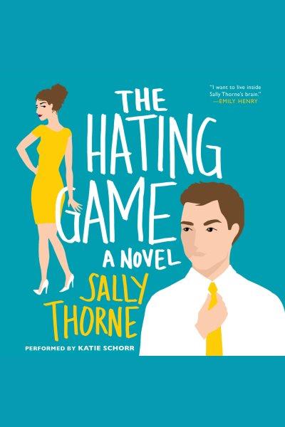 The hating game : a novel / Sally Thorne.