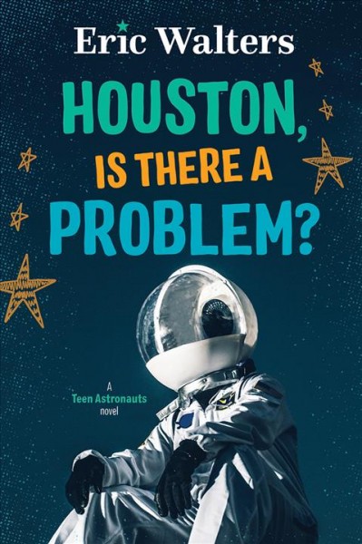Houston, is there a problem?  Bk.1  A teen astronauts novel / Eric Walters.