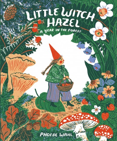 Little witch Hazel : a year in the forest / by Phoebe Wahl.
