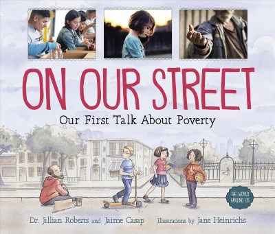 On our street : our first talk about poverty / Dr. Jillian Roberts and Jaime Casap ; illustrations by Jane Heinrichs.