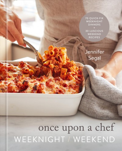 Once upon a chef weeknight/weekend : 70 quick-fix weeknight dinners + 30 luscious weekend recipes / Jennifer Segal ; photography by Johnny Miller.