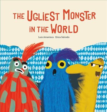 The ugliest monster in the world / Luis Amavisca ; Erica Salcedo.