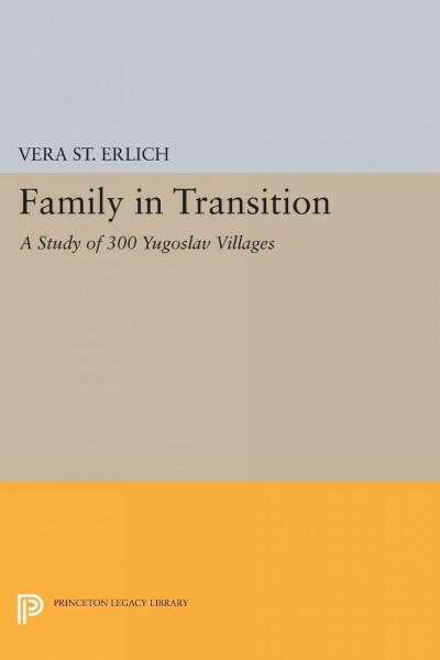 Family in transition : a study of 300 Yugoslav villages / Vera St. Erlich.