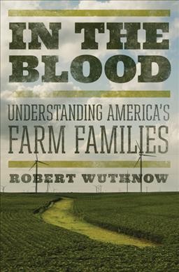 In the blood : understanding America's farm families / Robert Wuthnow.