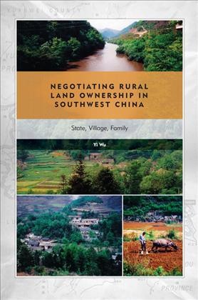 Negotiating rural land ownership in southwest China : state, village, family / Yi Wu.