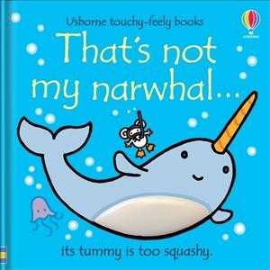 That's not my narwhal-- its tummy is too squashy / written by Fiona Watt ; illustrated by Rachel Wells.