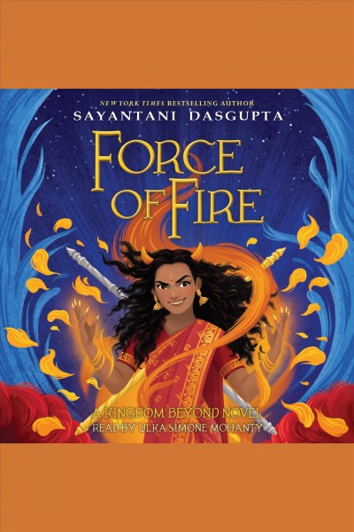 Force of fire / Sayantani DasGupta.