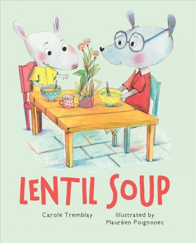 Lentil soup / Carole Tremblay ; illustrated by Maurèen Poignonec ; translated by Charles Simard.