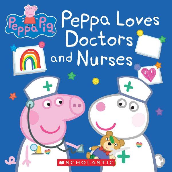 Peppa loves doctors and nurses / adapted by Lauren Holowaty.