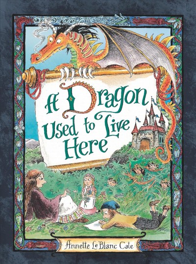 A dragon used to live here / Annette LeBlanc Cate.