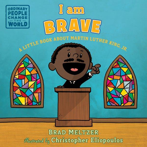 I am brave [board book] : a little book about Martin Luther King, Jr. / Brad Meltzer ; illustrated by Christopher Eliopoulos.