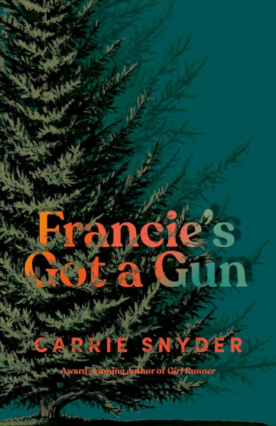 Francie's got a gun / Carrie Snyder.