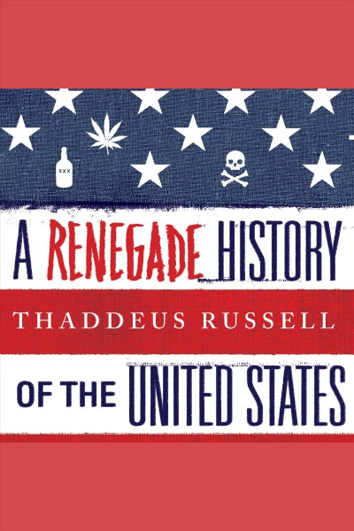 A renegade history of the United States [electronic resource] / Thaddeus Russell.