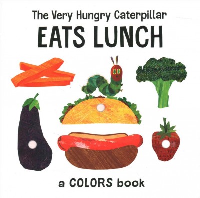The very hungry caterpillar eats lunch : a colors book / Eric Carle.