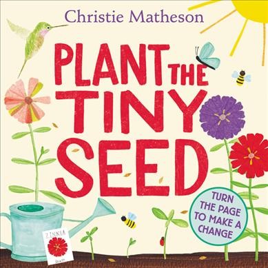 Plant the tiny seed / Christie Matheson.