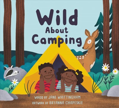 Wild about camping / words by Jane Whittingham ; artwork by Bryanna Chapeskie.