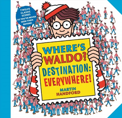 Where's Waldo? : destination : everywhere! : twelve classic scenes as you've never seen them before! / Martin Handford.