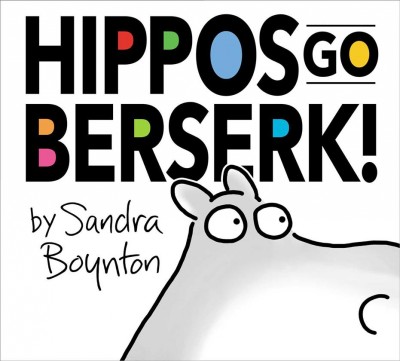 Hippos go berserk! / by Sandra Boynton.