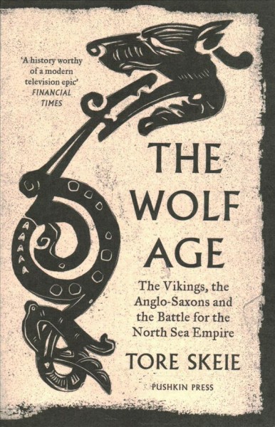 The wolf age : the Vikings, the Anglo-Saxons and the battle for the North Sea Empire / Tore Skeie ; translated from the Norwegian by Alison McCullough.