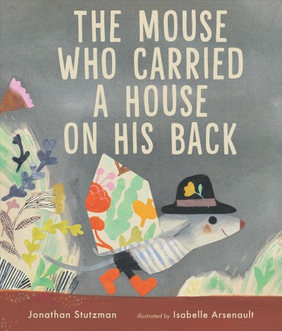 The mouse who carried a house on his back / Jonathan Stutzman ; illustrated by Isabelle Arsenault.