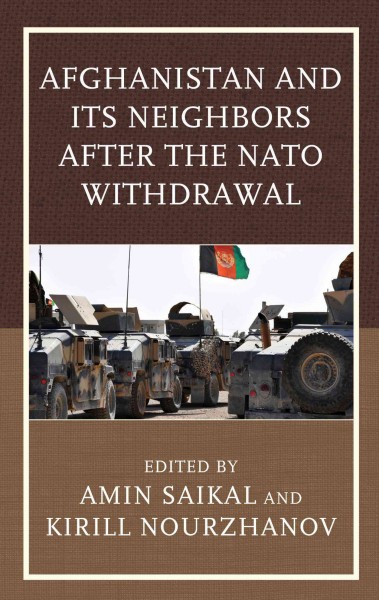 Afghanistan and its neighbors after the NATO withdrawal / edited by Amin Saikal and Kirill Nourzhanov.