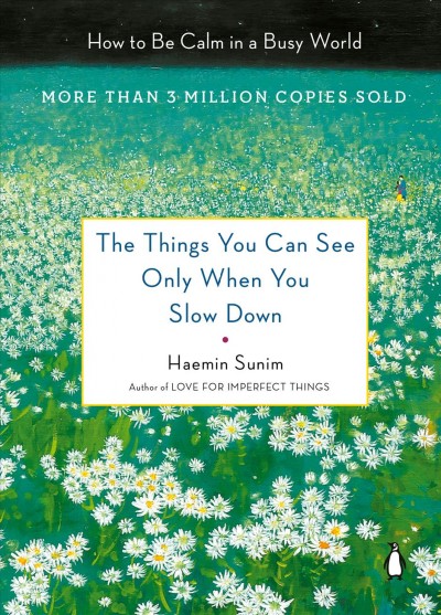 The things you can see only when you slow down : how to be calm and mindful in a fast-paced world / Haemin Sunim ; translated by Chi-Young Kim and Haemin Sunim ; artwork by Youngcheol Lee.