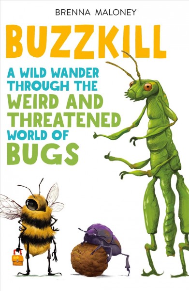 Buzzkill : a wild wander through the weird and threatened world of bugs / Brenna Maloney ; illustrated by Dave Mottram.