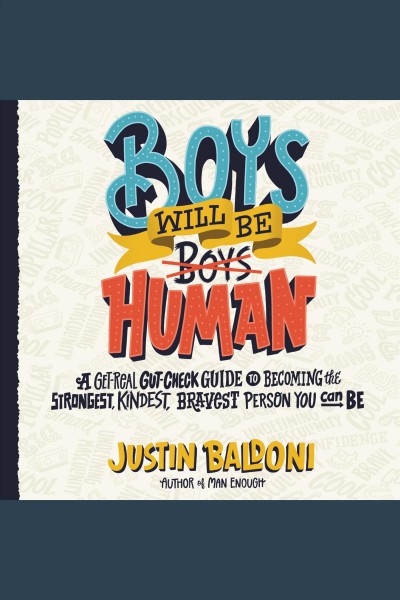 Boys will be human : a get-real gut-check guide to becoming the strongest, kindest, bravest person you can be / Justin Baldoni.