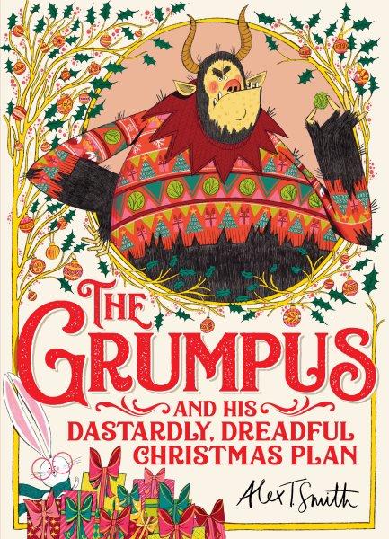 The Grumpus and his dastardly, dreadful Christmas plan / Alex T. Smith.