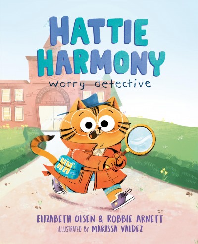 Hattie Harmony : worry detective / by Elizabeth Olsen & Robbie Arnett ; illustrated by Marissa Valdez.