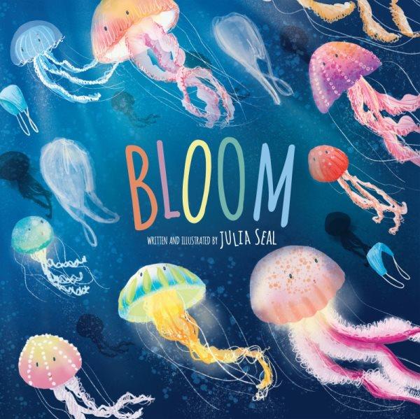 Bloom / written and illustrated by Julia Seal.