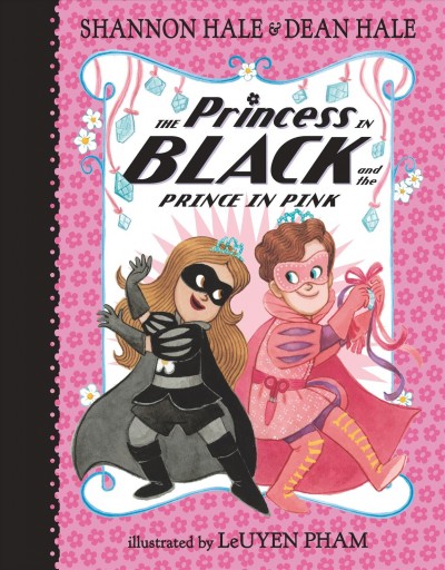 The princess in black and the prince in pink  Bk.10/ Shannon Hale & Dean Hale ; illustrated by LeUyen Pham.