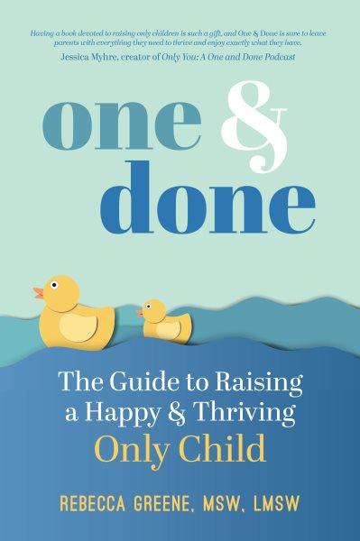 One & done : the guide to raising a happy & thriving only child / Rebecca Greene, MSW, LMSW.