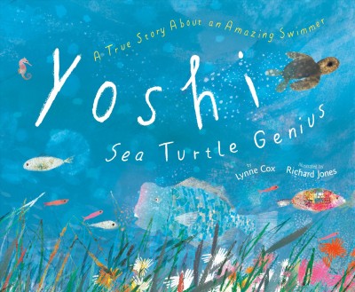 Yoshi, sea turtle genius : a true story about an amazing swimmer / by Lynne Cox ; illustrated by Richard Jones.