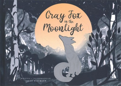 Gray fox in the moonlight / written & illustrated by Isaac Peterson.