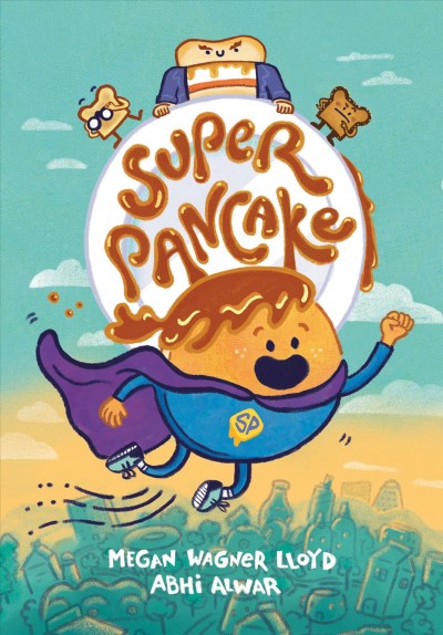 Super Pancake / written by Megan Wagner Lloyd ; illustrated by Abhi Alwar.
