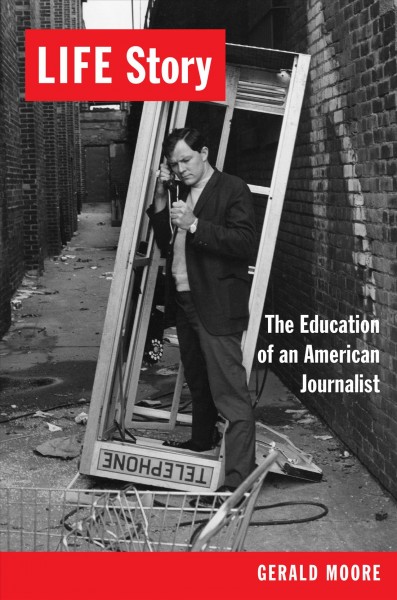 LIFE story [electronic resource] : the education of an American journalist / Gerald Moore.