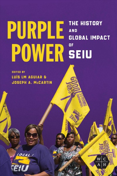 Purple power : the history and global impact of SEIU / edited by Lu&#xFFFD;is LM Aguiar and Joseph A. McCartin.