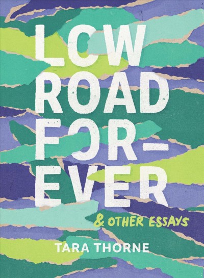 Low road forever : & other essays / Tara Thorne.