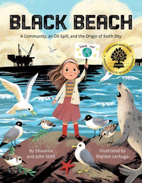 Black beach : a community, an oil spill, and the origin of Earth Day / by Shaunna and John Stith ; illustrated by Maribel Lechuga.