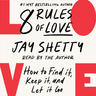 8 rules of love : how to find it, keep it, and let it go / Jay Shetty.