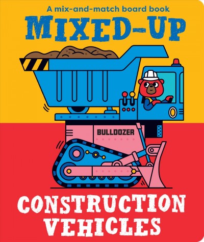 Mixed-up construction vehicles : a mix-and-match board book / illustrated by Spencer Wilson.