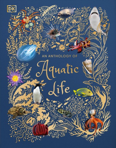 An anthology of aquatic life / written by Sam Hume ; illustrated by Angela Rizza and Daniel Long.