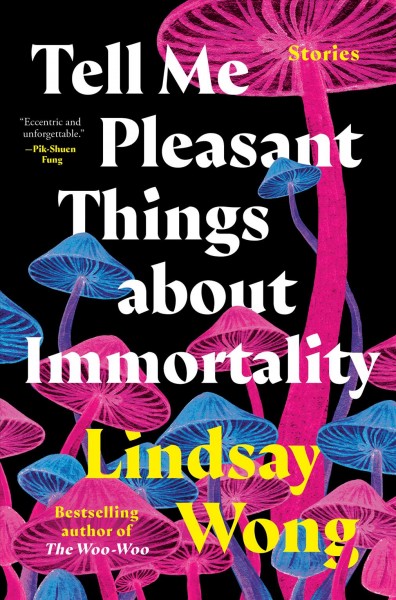 Tell me pleasant things about immortality : stories / Lindsay Wong.