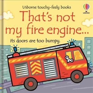 That's not my fire engine ... its doors are too bumpy / Written by Fiona Watt ; illustrated by Rachel Wells ; designed by Non Figg