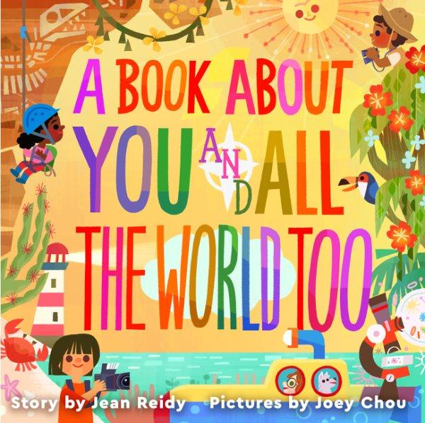 A book about you and all the world too / by Jean Reidy ; pictures by Joey Chou.
