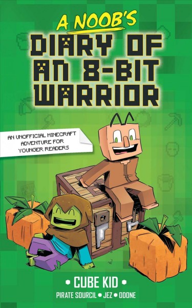 A Noob's Diary of an 8-Bit Warrior  / Cube Kid ; adapted by Laura Riviere and Pirate Sourcil ; illustrated by Jex ; colored by Odone.